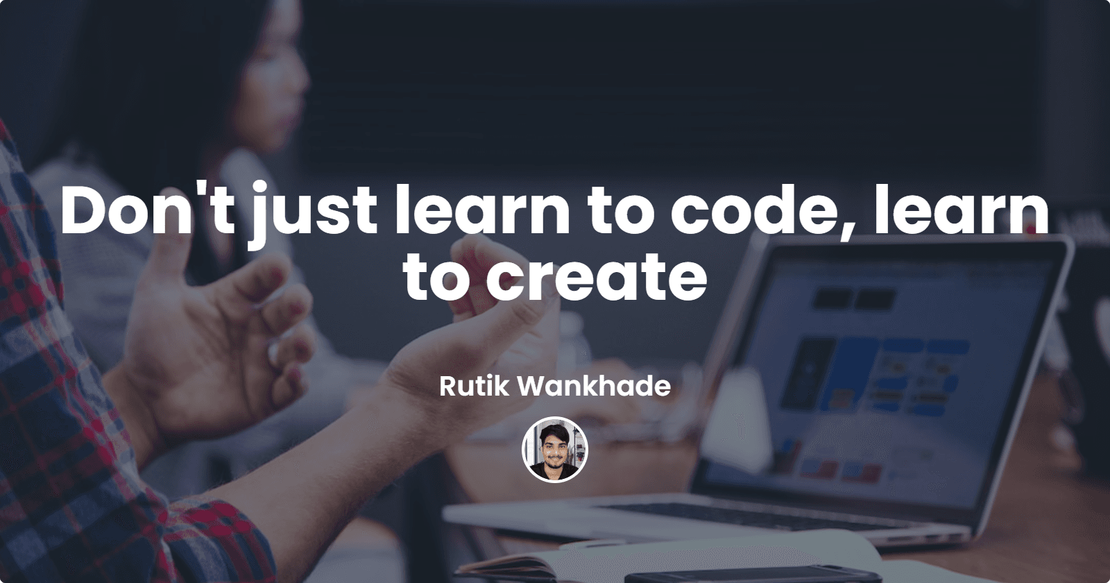 Don't just learn to code, learn to create